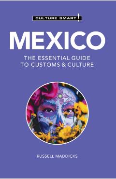 Mexico - Culture Smart!: The Essential Guide to Customs & Culture - Russell Maddicks