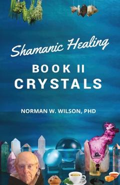 Coperta cărții 'Healing The Shaman's Way - Book 2 - Crystals - Norman Wilson'