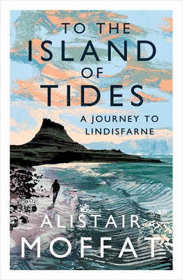 To the Island of Tides: A Journey to Lindisfarne - Alistair Moffat