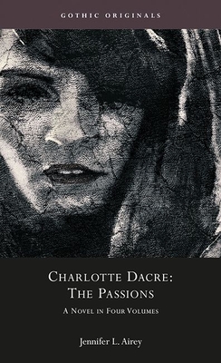 Charlotte Dacre: The Passions: A Novel in Four Volumes - Jennifer Airey