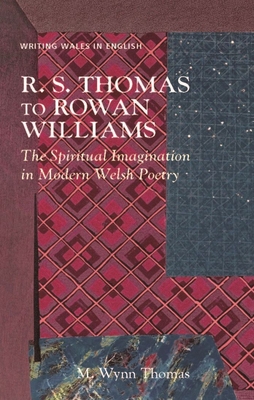 R. S. Thomas to Rowan Williams: The Spiritual Imagination in Modern Welsh Poetry - M. Wynn Thomas