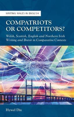 Compatriots or Competitors?: Welsh, Scottish, English and Northern Irish Writing and Brexit in Comparative Contexts - Hywel Dix