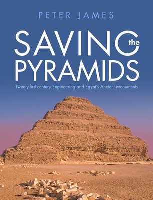 Saving the Pyramids: Twenty First Century Engineering and Egypt's Ancient Monuments - Peter James