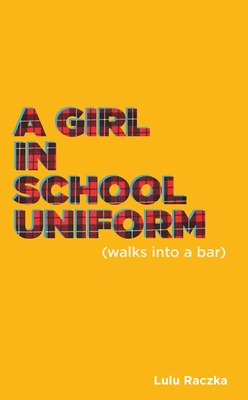 A Girl in School Uniform (Walks Into a Bar) - Lulu Raczka