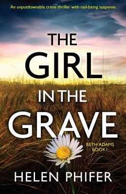 The Girl in the Grave: An unputdownable crime thriller with nail-biting suspense - Helen Phifer
