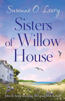 Sisters of Willow House: Utterly heart-warming, feel-good Irish fiction - Susanne O'leary