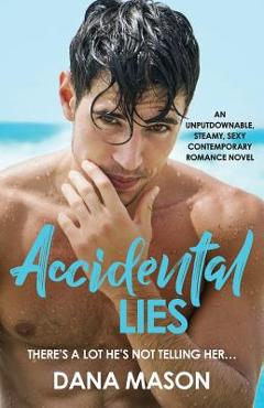 Coperta cărții 'Accidental Lies: An unputdownable, steamy, sexy contemporary romance novel - Dana Mason'