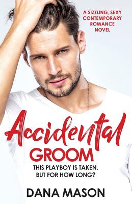 Accidental Groom: A sizzling, sexy contemporary romance novel - Dana Mason