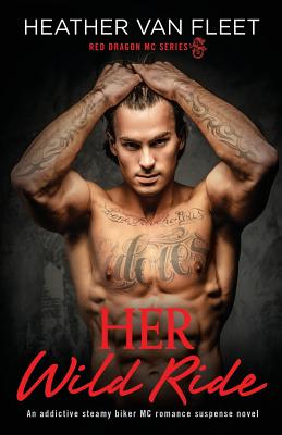 Her Wild Ride: An addictive, steamy biker MC romance suspense novel - Heather Van Fleet