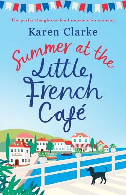 Summer at the Little French Cafe: The perfect laugh out loud romance for summer - Karen Clarke