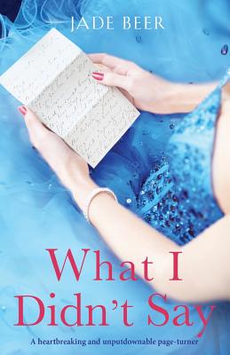 What I Didn't Say: A heartbreaking and unputdownable page turner - Jade Beer
