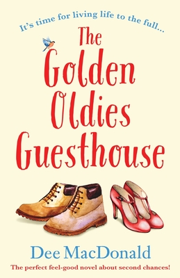 The Golden Oldies Guesthouse: The perfect feel good novel about second chances - Dee Macdonald