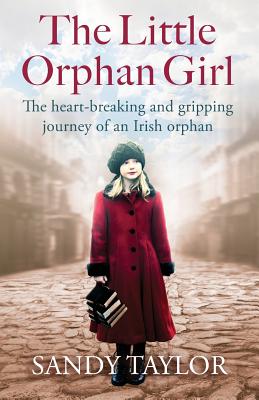 The Little Orphan Girl: The heartbreaking and gripping journey of an Irish orphan - Sandy Taylor