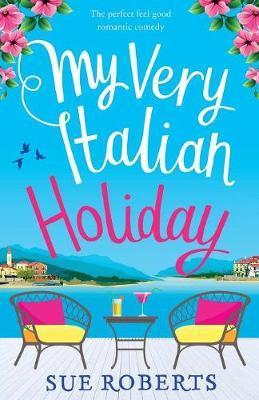 My Very Italian Holiday: The perfect feel good romantic comedy - Sue Roberts