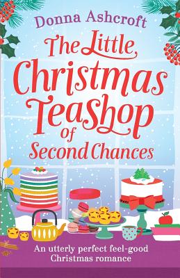 The Little Christmas Teashop of Second Chances: The perfect feel good Christmas romance - Donna Ashcroft