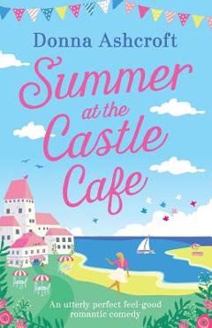 Coperta cărții 'Summer at the Castle Cafe: An utterly perfect feel good romantic comedy - Donna Ashcroft'