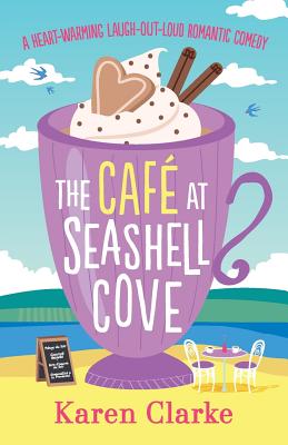 The Cafe at Seashell Cove: A Heartwarming Laugh Out Loud Romantic Comedy - Karen Clarke