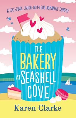 The Bakery at Seashell Cove: A feel good, laugh out loud romantic comedy - Karen Clarke
