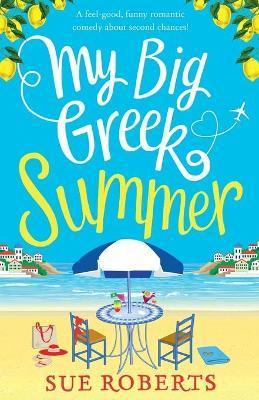 My Big Greek Summer: A feel good funny romantic comedy about second chances! - Sue Roberts