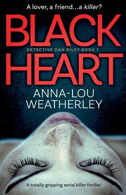 Black Heart: A totally gripping serial killer thriller - Anna-lou Weatherley