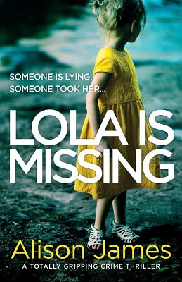 Lola Is Missing: A totally gripping crime thriller - Alison James