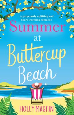 Summer at Buttercup Beach: A Gorgeously Uplifting and Heartwarming Romance - Holly Martin