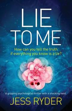 Coperta cărții 'Lie to Me: A gripping psychological thriller with a shocking twist - Jess Ryder'
