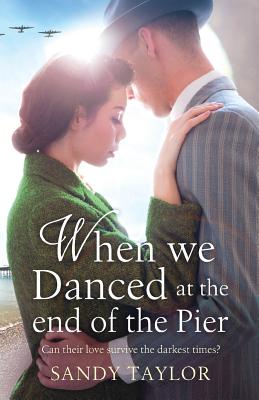 When We Danced at the End of the Pier: A heartbreaking novel of family tragedy and wartime romance - Sandy Taylor