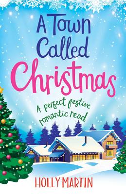 A Town Called Christmas: A perfect festive romantic read - Holly Martin