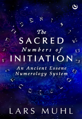 The Sacred Numbers of Initiation: An Ancient Essene Numerology System - Lars Muhl
