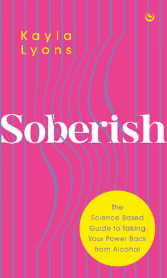 Soberish: The Science-Based Guide to Taking Your Power Back from Alcohol - Kayla Lyons