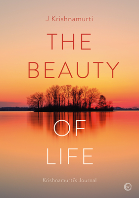 The Beauty of Life: Krishnamurti's Journal - Jiddu Krishnamurti