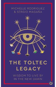 Coperta cărții 'The Toltec Legacy: Wisdom to Live by in the New Dawn - Michelle Rodriguez'