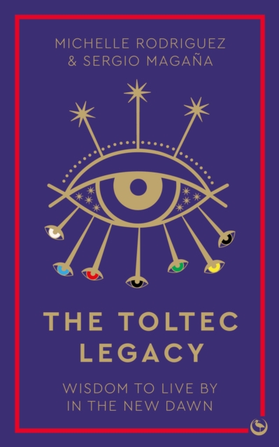 Coperta cărții 'The Toltec Legacy: Wisdom to Live by in the New Dawn - Michelle Rodriguez'