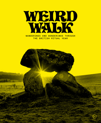 Weird Walk: Wanderings and Wonderings Through the British Ritual Year - Weird Walk