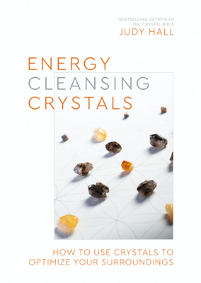 Energy-Cleansing Crystals: How to Use Crystals to Optimize Your Surroundings - Judy Hall