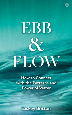 Ebb and Flow: How to Connect with the Patterns and Power of Water - Easkey Britton