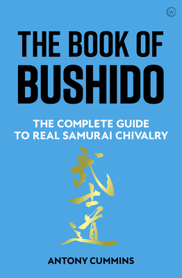 The Book of Bushido: The Complete Guide to Real Samurai Chivalry - Antony Cummins