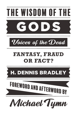 The Wisdom of the Gods: Voices of the Dead: Fantasy, Fraud or Fact? - H. Dennis Bradley