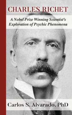 Charles Richet: A Nobel Prize Winning Scientist's Exploration of Psychic Phenomena - Carlos S. Alvarado