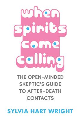 When Spirits Come Calling: The Open-Minded Skeptic's Guide to After-Death Contacts - Sylvia Hart Wright