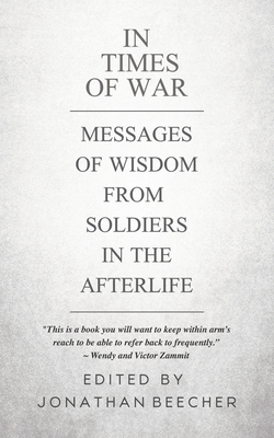 In Times of War: Messages of Wisdom from Soldiers in the Afterlife - Jonathan Beecher