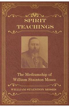 Poza produsului Spirit Teachings: Through the Mediumship of William Stainton Moses - William Stainton Moses