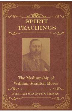 Spirit Teachings: Through the Mediumship of William Stainton Moses - William Stainton Moses