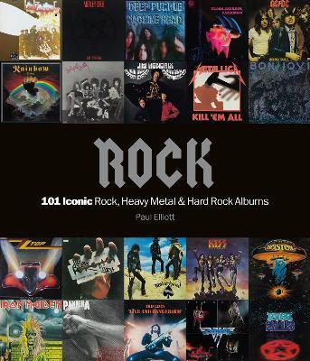 Rock: 101 Iconic Rock, Heavy Metal & Hard Rock Albums - Paul Elliot