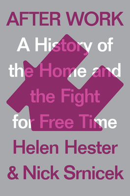 After Work: A History of the Home and the Fight for Free Time - Helen Hester