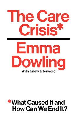 The Care Crisis: What Caused It and How Can We End It? - Emma Dowling