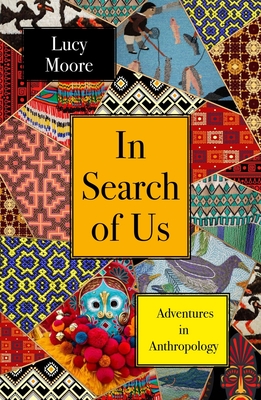 In Search of Us: Adventures in Anthropology - Lucy Moore