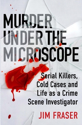 Murder Under the Microscope: A Personal History of Homicide - Jim Fraser