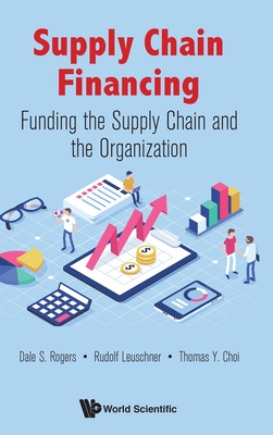 Supply Chain Financing: Funding the Supply Chain and the Organization - Dale S Rogers